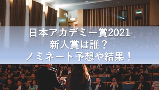 日本アカデミー賞2021新人賞は誰？ノミネート予想や結果! | 気 ...