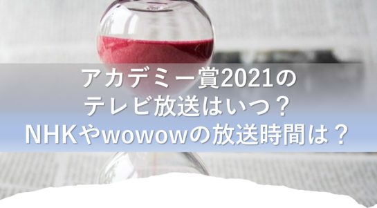 アカデミー賞21のテレビ放送はいつ Nhkやwowowの放送時間は 気になるっとブログ